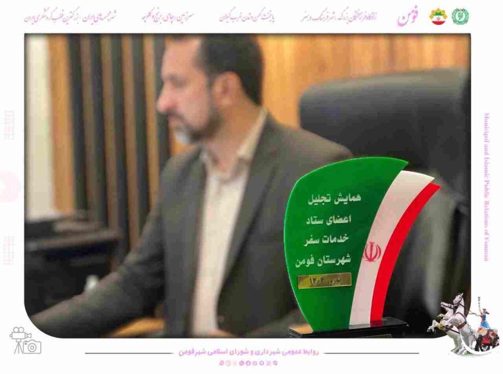 تقدیر از مهندس قربانی شهردار فومن و ستاد اجرایی خدمات سفر شهرستان فومن